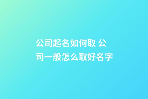 公司起名如何取 公司一般怎么取好名字-第1張-公司起名-玄機派
